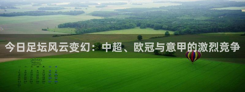  苹果体育App安全吗?：今日足坛风云变幻：中超、欧冠与意甲的